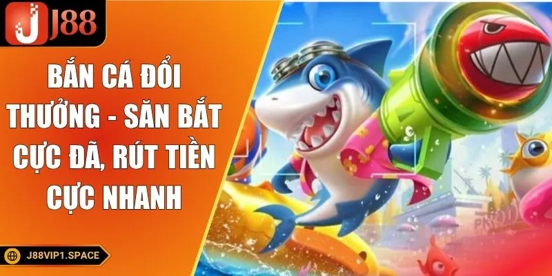 Bắn Cá Đổi Thưởng - Săn Bắt Cực Đã, Rút Tiền Cực Nhanh