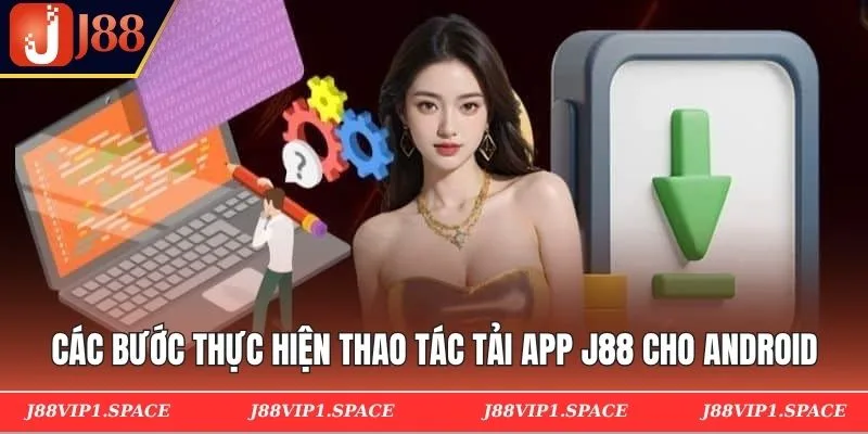 Các bước thực hiện thao tác tải app J88 cho Android