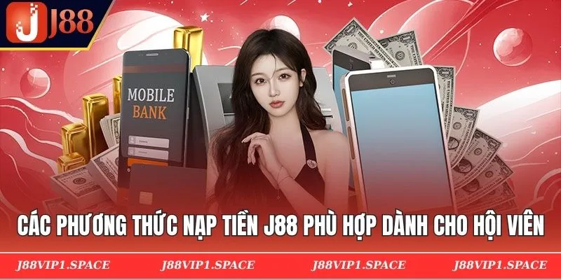 Các phương thức nạp tiền J88 phù hợp dành cho hội viên