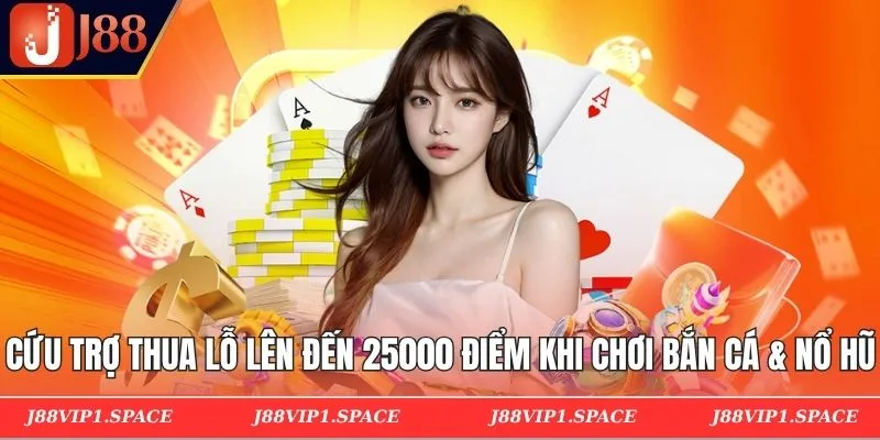 Cứu trợ thua lỗ lên đến 25000 điểm khi chơi Bắn cá & Nổ Hũ