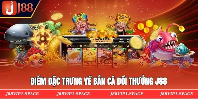Điểm đặc trưng về bắn cá đổi thưởng J88
