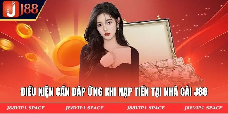 Điều kiện cần đáp ứng khi nạp tiền tại nhà cái J88