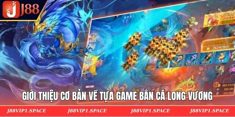 Giới thiệu cơ bản về tựa game bắn cá Long Vương