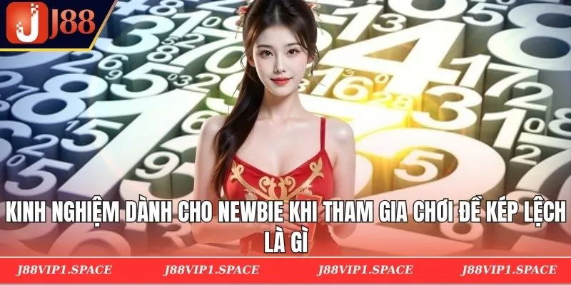 Kinh nghiệm dành cho newbie khi tham gia chơi đề kép lệch là gì