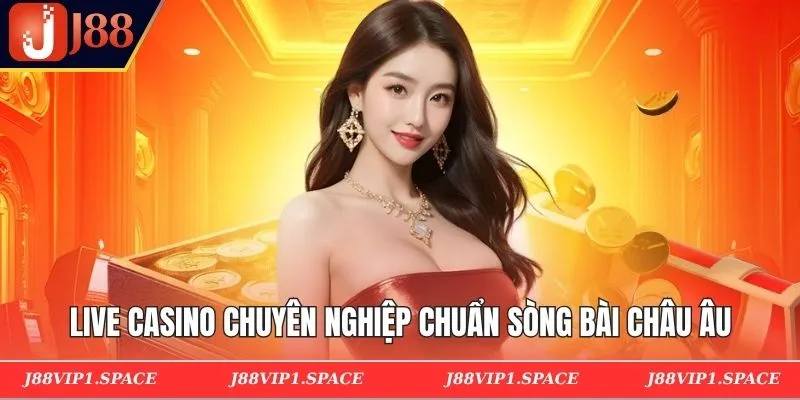 Live casino chuyên nghiệp chuẩn sòng bài châu Âu