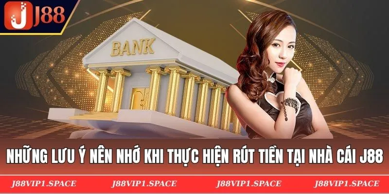 Những lưu ý nên nhớ khi thực hiện rút tiền tại nhà cái J88