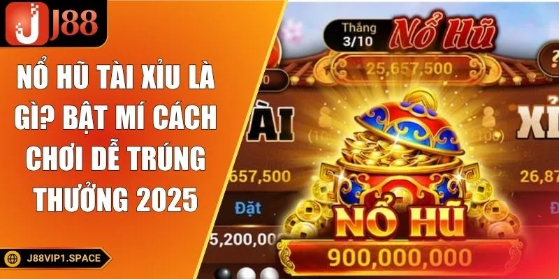 Nổ Hũ Tài Xỉu Là Gì? Bật Mí Cách Chơi Dễ Trúng Thưởng 2025