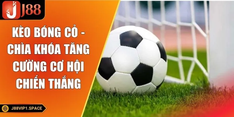 Kèo Bóng Cỏ - Chìa Khóa Tăng Cường Cơ Hội Chiến Thắng