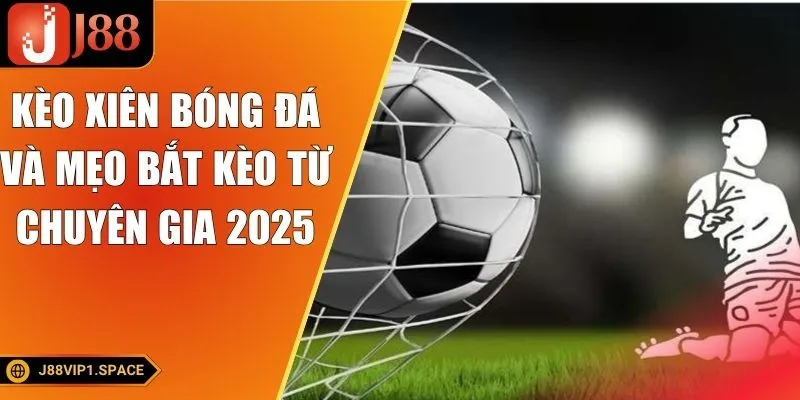 Kèo Xiên Bóng Đá Và Mẹo Bắt Kèo Từ Chuyên Gia 2025